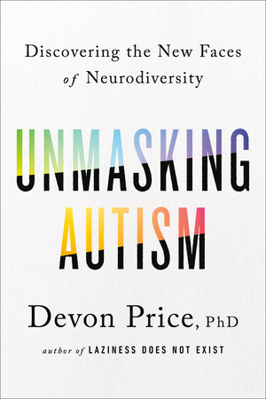 Book cover of "Unmasking Autism" by Devon Price, advocating for neurodivergent authenticity and acceptance.